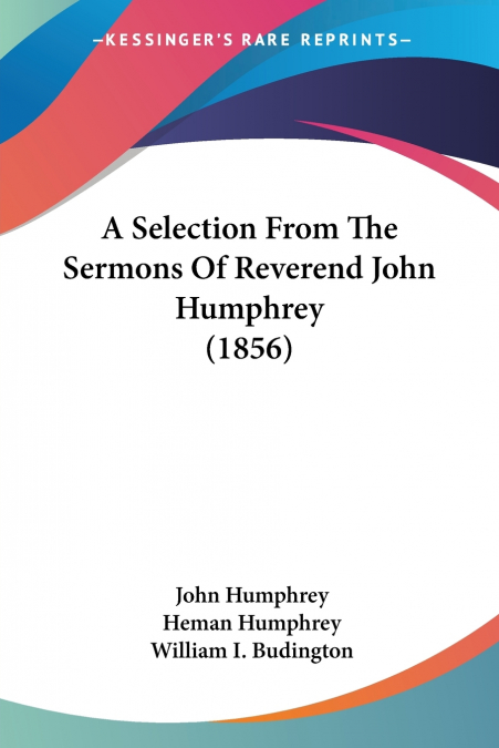 A Selection From The Sermons Of Reverend John Humphrey (1856)