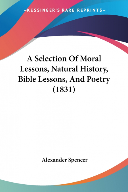 A Selection Of Moral Lessons, Natural History, Bible Lessons, And Poetry (1831)