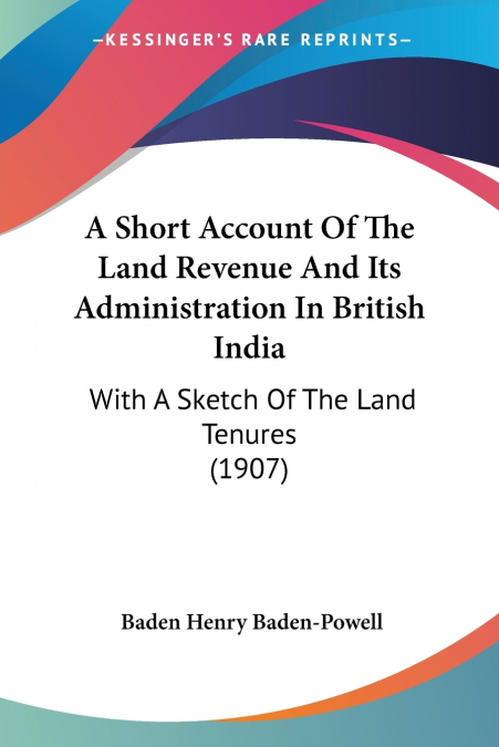 A Short Account Of The Land Revenue And Its Administration In British India