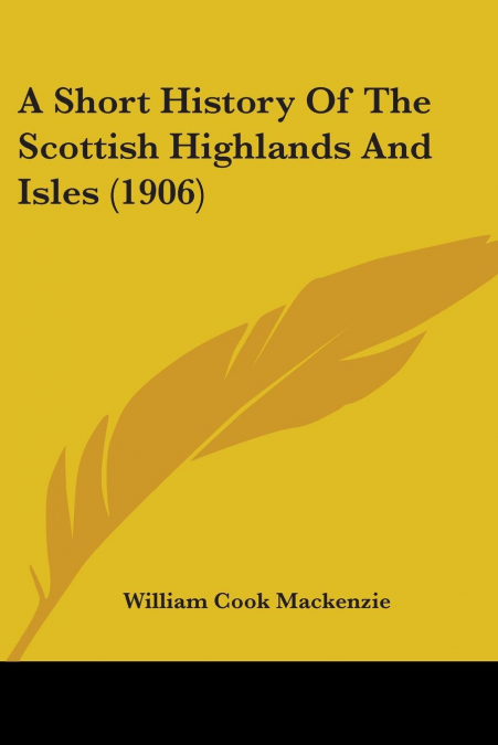A Short History Of The Scottish Highlands And Isles (1906)