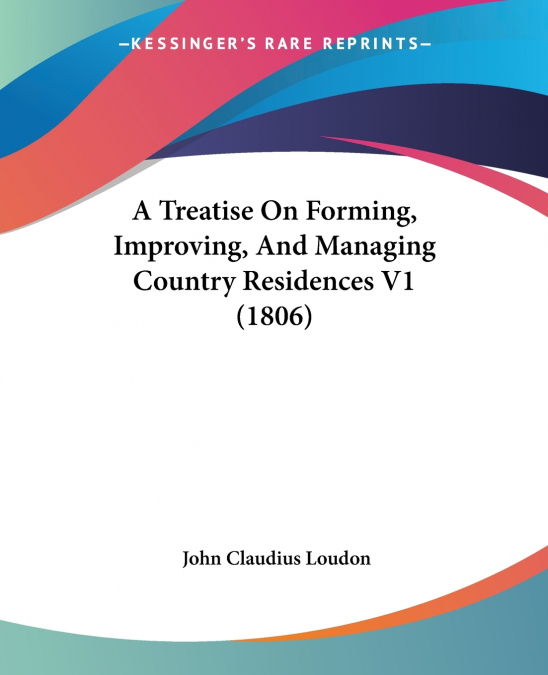 A Treatise On Forming, Improving, And Managing Country Residences V1 (1806)