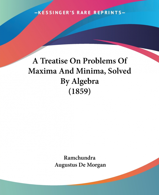 A Treatise On Problems Of Maxima And Minima, Solved By Algebra (1859)
