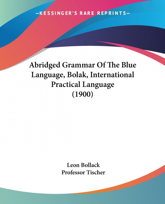 Abridged Grammar Of The Blue Language, Bolak, International Practical Language (1900)