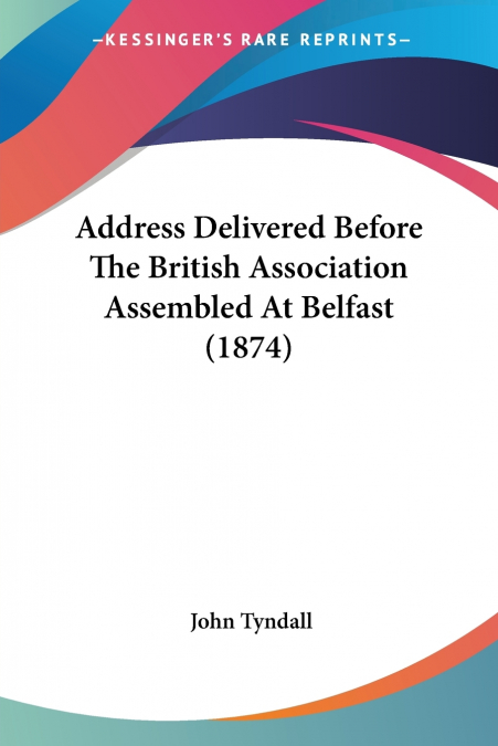 Address Delivered Before The British Association Assembled At Belfast (1874)