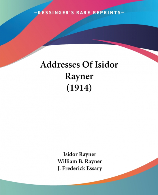 Addresses Of Isidor Rayner (1914)