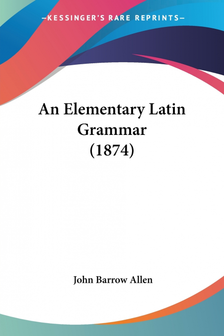 An Elementary Latin Grammar (1874)