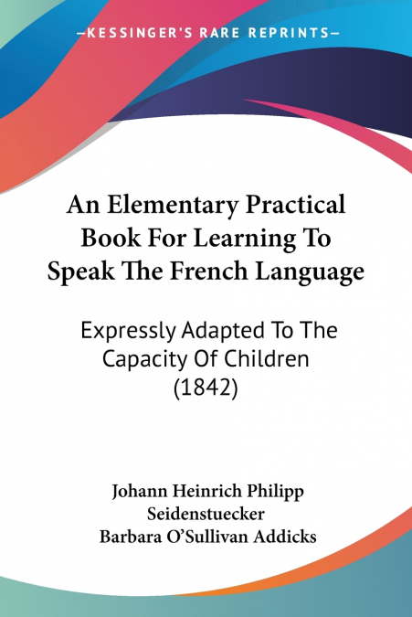 An Elementary Practical Book For Learning To Speak The French Language