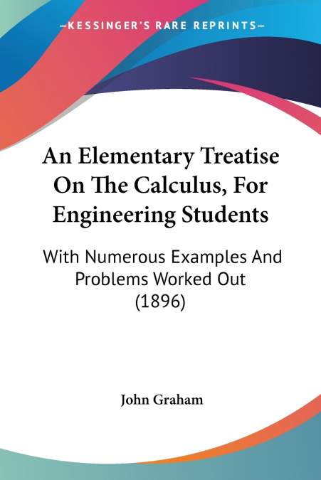 An Elementary Treatise On The Calculus, For Engineering Students