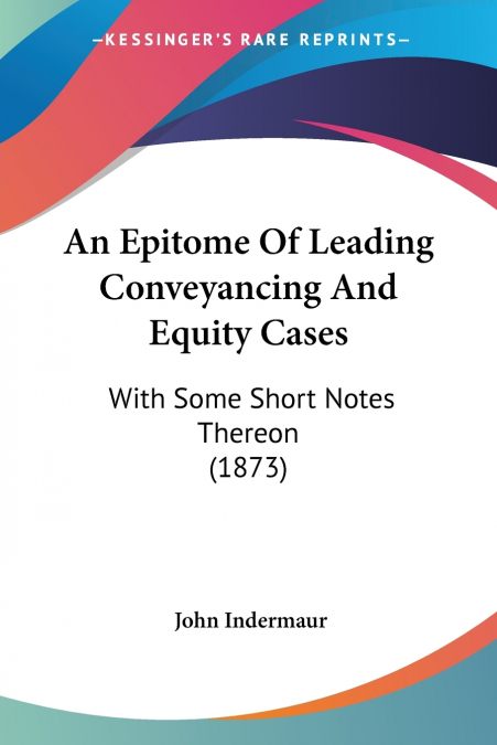 An Epitome Of Leading Conveyancing And Equity Cases