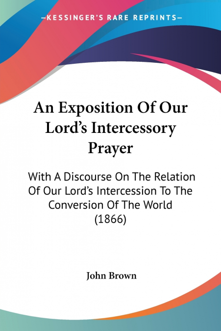 An Exposition Of Our Lord’s Intercessory Prayer