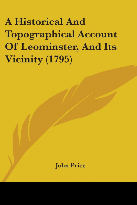 A Historical And Topographical Account Of Leominster, And Its Vicinity (1795)