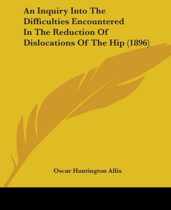 An Inquiry Into The Difficulties Encountered In The Reduction Of Dislocations Of The Hip (1896)