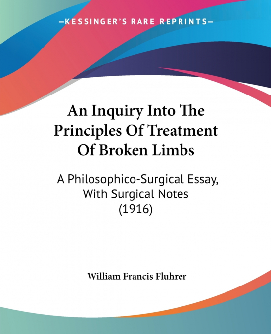An Inquiry Into The Principles Of Treatment Of Broken Limbs