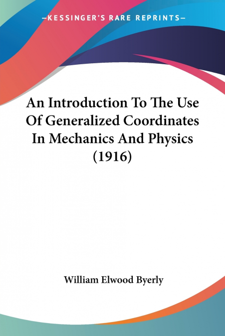 An Introduction To The Use Of Generalized Coordinates In Mechanics And Physics (1916)