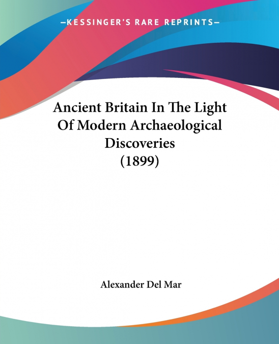 Ancient Britain In The Light Of Modern Archaeological Discoveries (1899)
