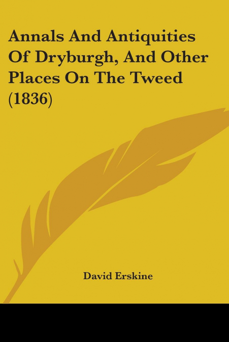 Annals And Antiquities Of Dryburgh, And Other Places On The Tweed (1836)