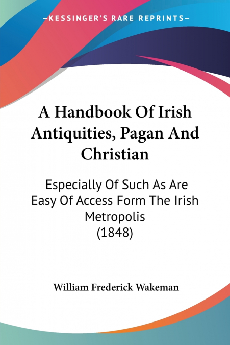 A Handbook Of Irish Antiquities, Pagan And Christian