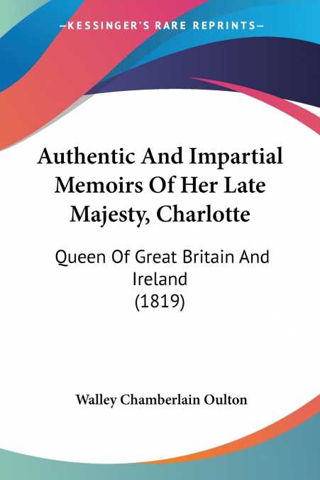 Authentic And Impartial Memoirs Of Her Late Majesty, Charlotte