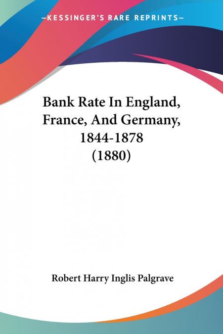 Bank Rate In England, France, And Germany, 1844-1878 (1880)
