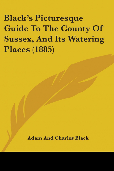 Black’s Picturesque Guide To The County Of Sussex, And Its Watering Places (1885)