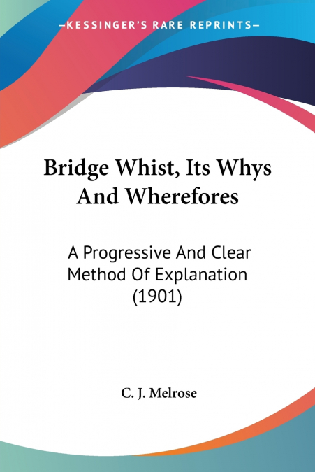 Bridge Whist, Its Whys And Wherefores