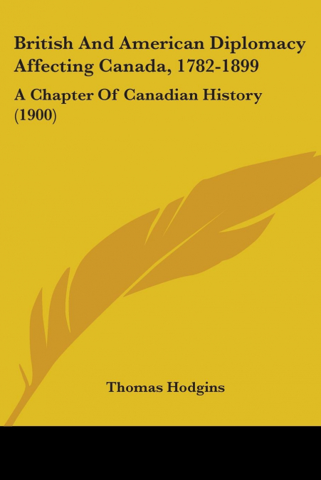 British And American Diplomacy Affecting Canada, 1782-1899