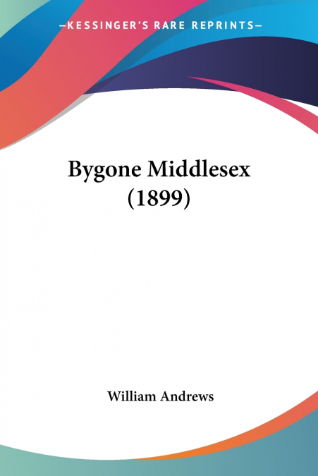 Bygone Middlesex (1899)
