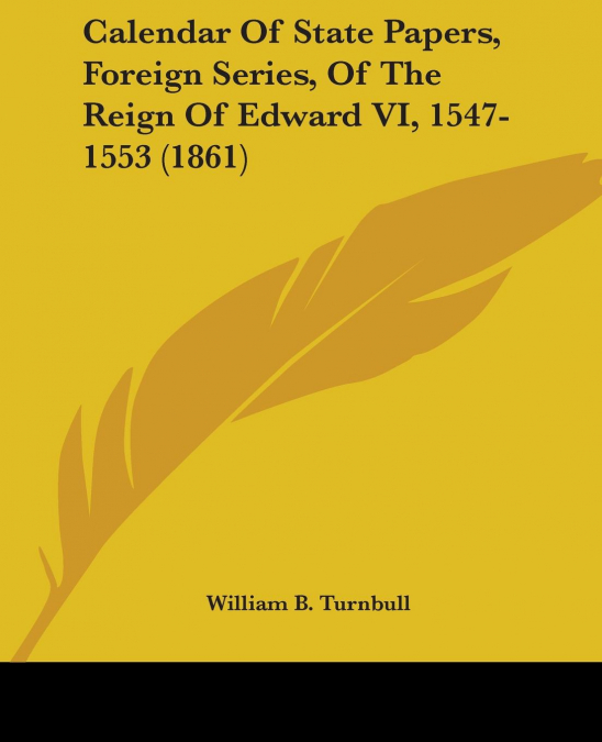 Calendar Of State Papers, Foreign Series, Of The Reign Of Edward VI, 1547-1553 (1861)