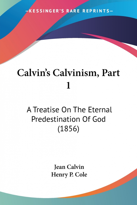 Calvin’s Calvinism, Part 1