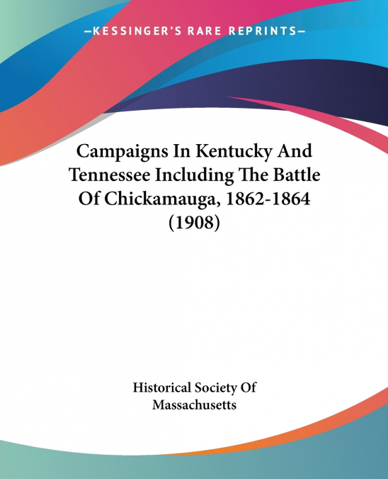 Campaigns In Kentucky And Tennessee Including The Battle Of Chickamauga, 1862-1864 (1908)