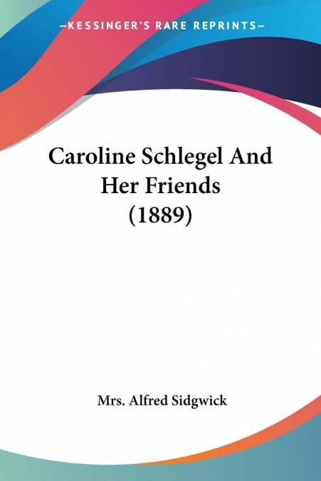 Caroline Schlegel And Her Friends (1889)