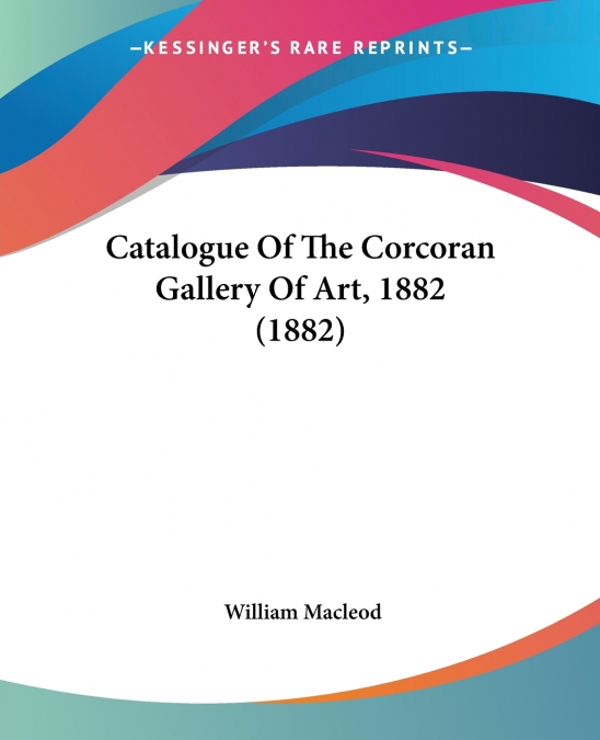 Catalogue Of The Corcoran Gallery Of Art, 1882 (1882)
