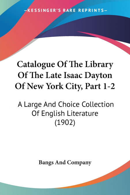 Catalogue Of The Library Of The Late Isaac Dayton Of New York City, Part 1-2