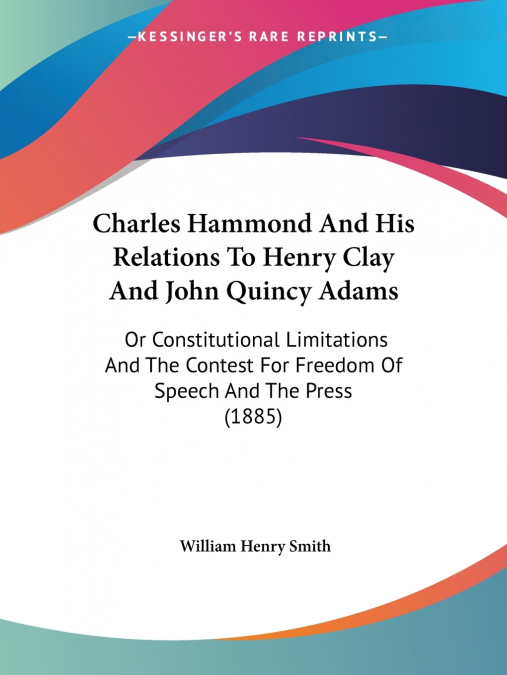 Charles Hammond And His Relations To Henry Clay And John Quincy Adams