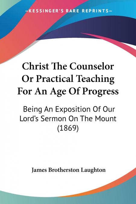 Christ The Counselor Or Practical Teaching For An Age Of Progress