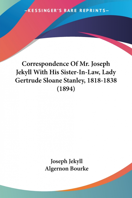 Correspondence Of Mr. Joseph Jekyll With His Sister-In-Law, Lady Gertrude Sloane Stanley, 1818-1838 (1894)