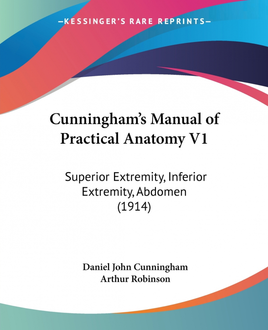 Cunningham’s Manual of Practical Anatomy V1