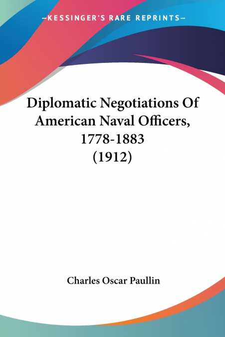 Diplomatic Negotiations Of American Naval Officers, 1778-1883 (1912)