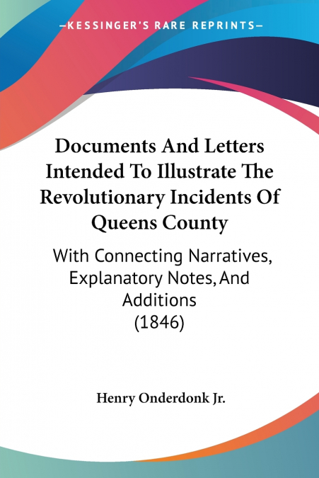 Documents And Letters Intended To Illustrate The Revolutionary Incidents Of Queens County