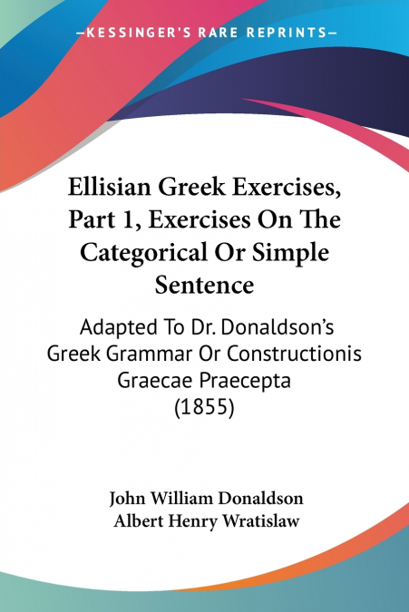 Ellisian Greek Exercises, Part 1, Exercises On The Categorical Or Simple Sentence
