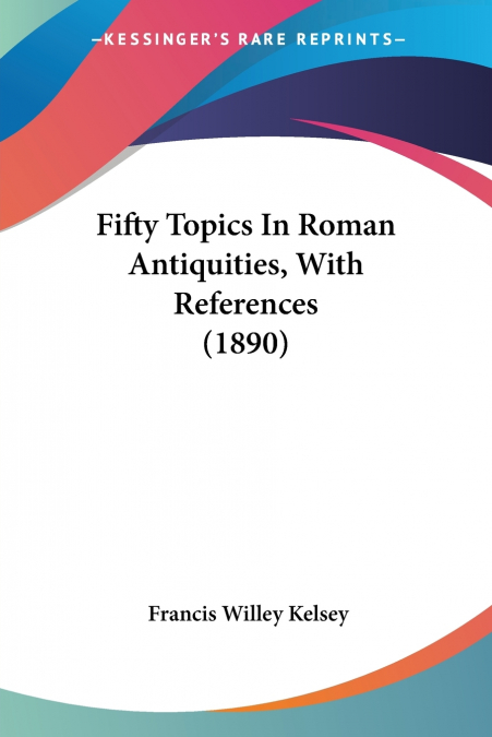 Fifty Topics In Roman Antiquities, With References (1890)