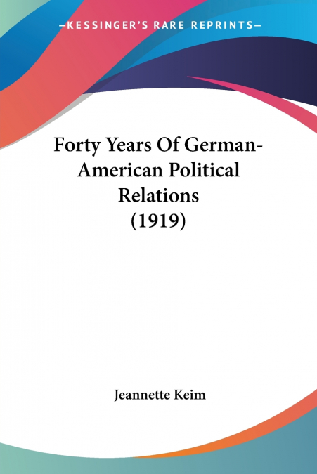 Forty Years Of German-American Political Relations (1919)