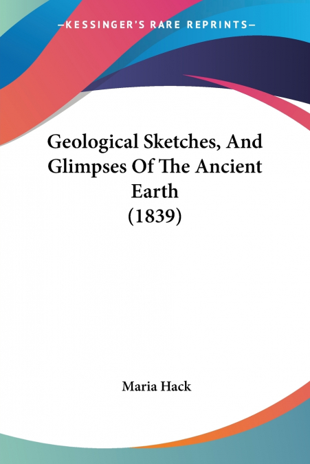 Geological Sketches, And Glimpses Of The Ancient Earth (1839)