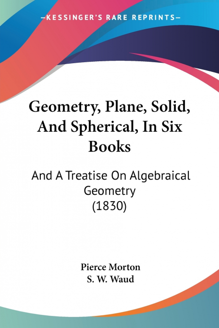 Geometry, Plane, Solid, And Spherical, In Six Books