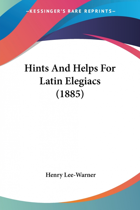 Hints And Helps For Latin Elegiacs (1885)