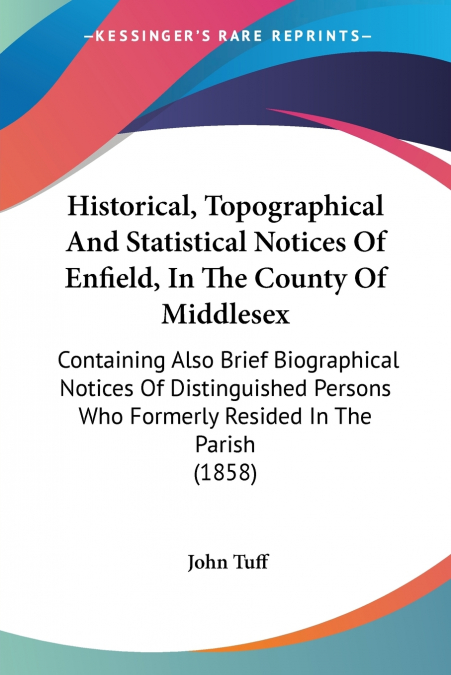 Historical, Topographical And Statistical Notices Of Enfield, In The County Of Middlesex