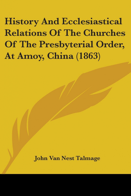 History And Ecclesiastical Relations Of The Churches Of The Presbyterial Order, At Amoy, China (1863)