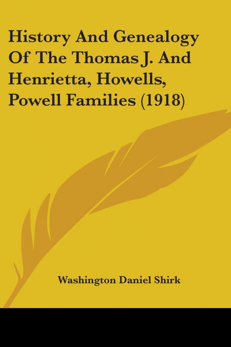 History And Genealogy Of The Thomas J. And Henrietta, Howells, Powell Families (1918)