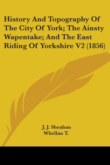 History And Topography Of The City Of York; The Ainsty Wapentake; And The East Riding Of Yorkshire V2 (1856)