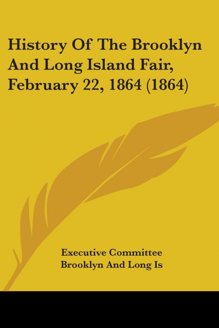 History Of The Brooklyn And Long Island Fair, February 22, 1864 (1864)